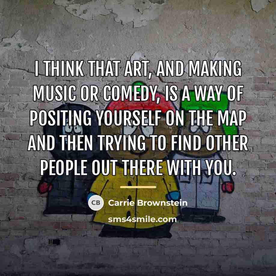 “I think that art, and making music or comedy, is…” quote by Carrie Brownstein