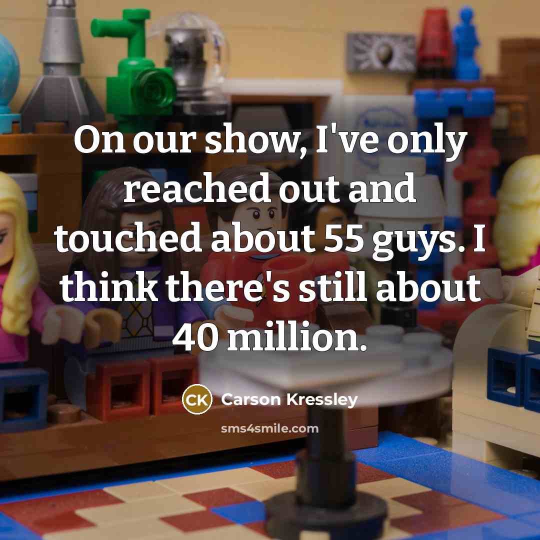 “On our show, I've only reached out and touched about…” quote by Carson Kressley