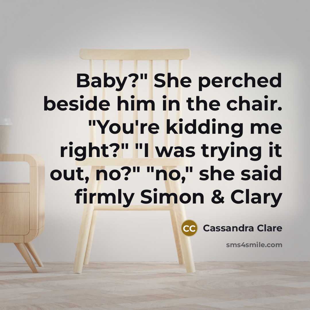 “Baby?" She perched beside him in the chair. "You're kidding…” quote by Cassandra Clare