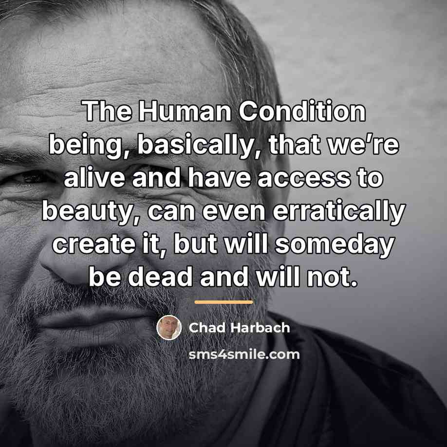 “The Human Condition being, basically, that we’re alive and have…” quote by Chad Harbach