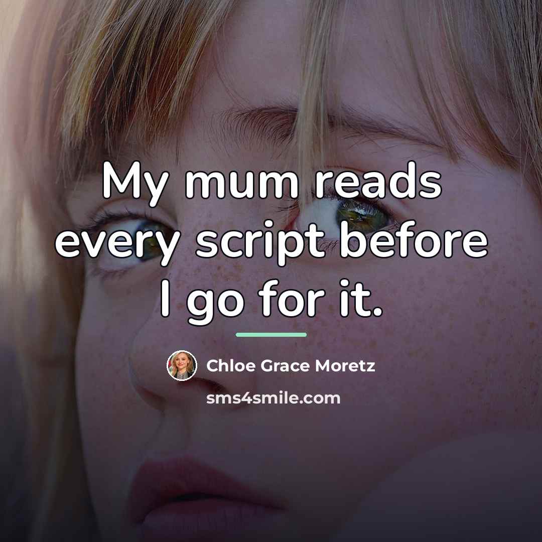 “My mum reads every script before I go for it.…” quote by Chloe Grace Moretz