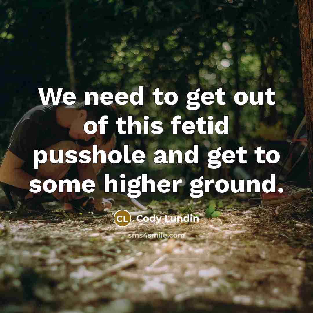 “We need to get out of this fetid pusshole and…” quote by Cody Lundin