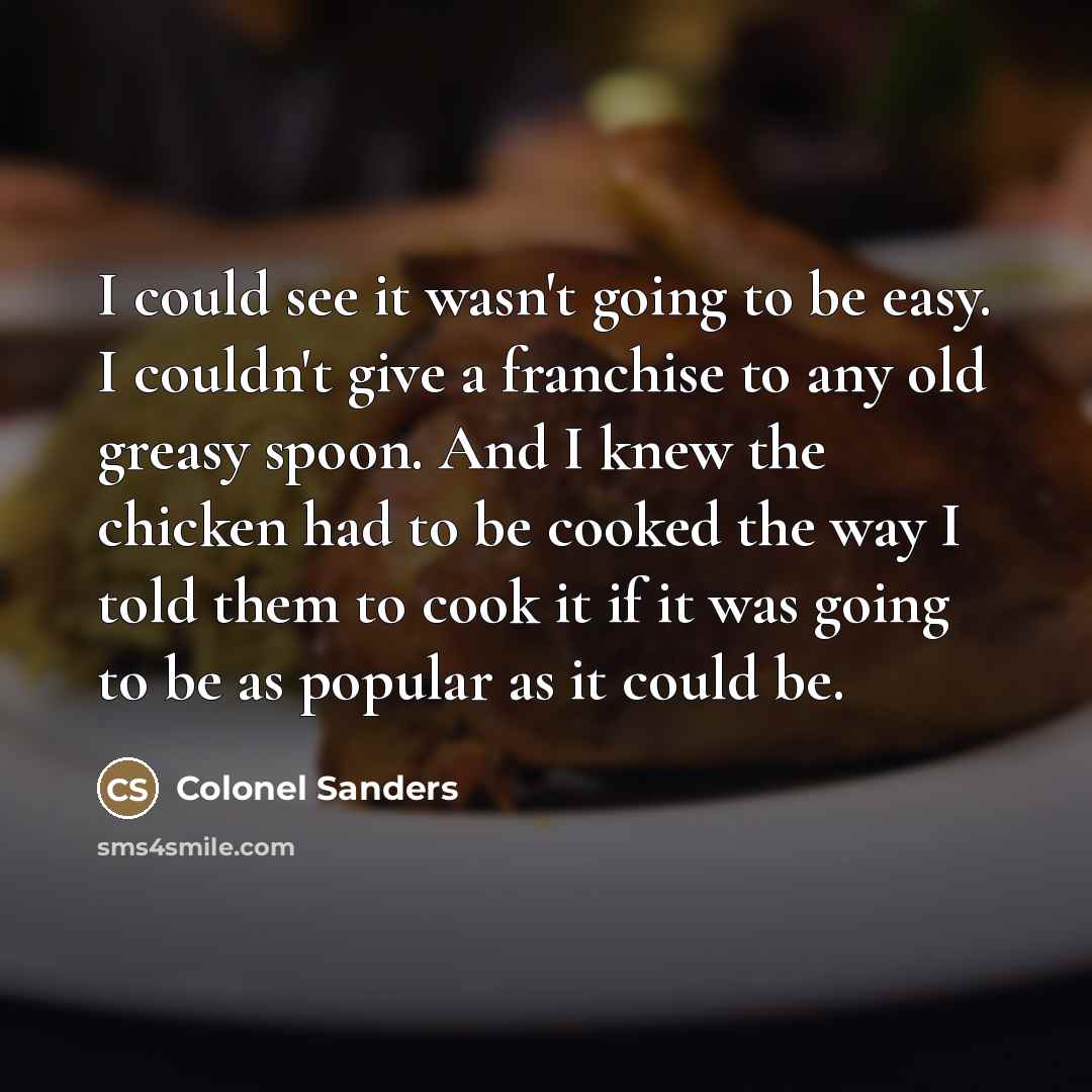 “I could see it wasn't going to be easy. I…” quote by Colonel Sanders