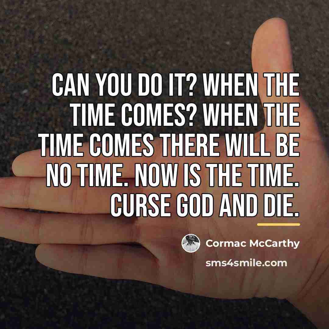 “Can you do it? When the time comes? When the…” quote by Cormac McCarthy