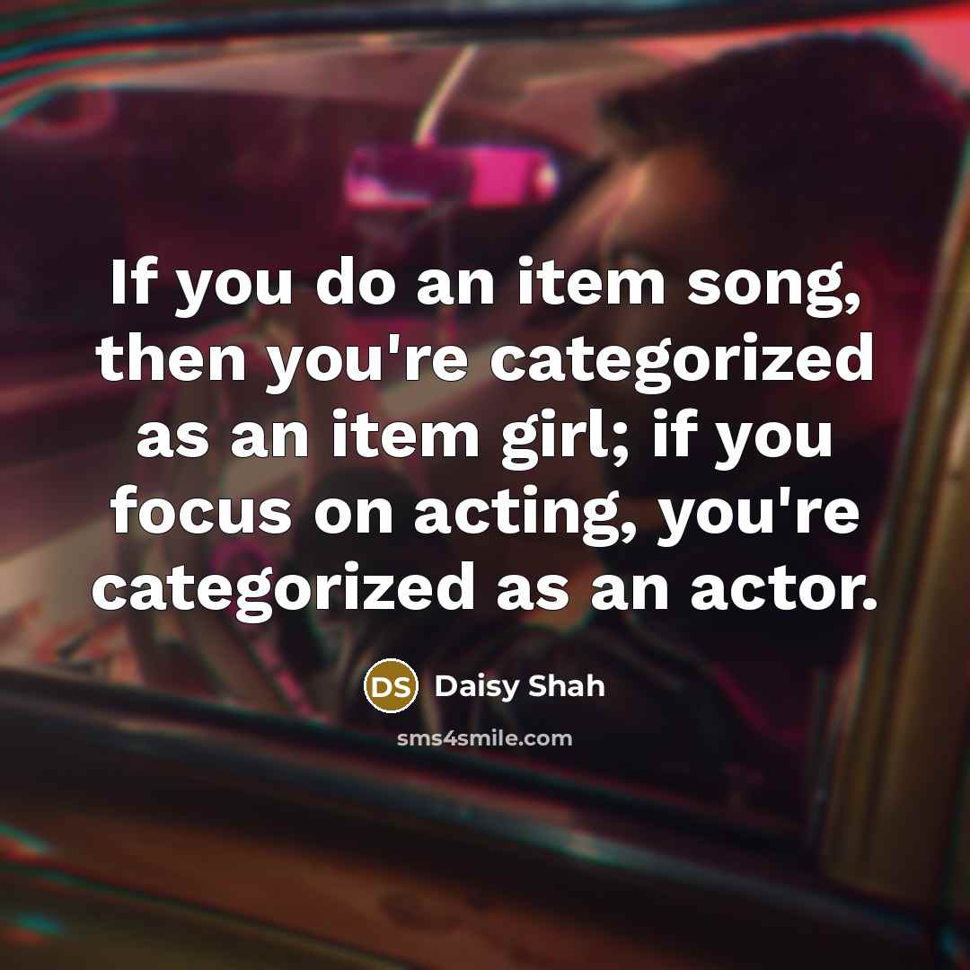 “If you do an item song, then you're categorized as…” quote by Daisy Shah