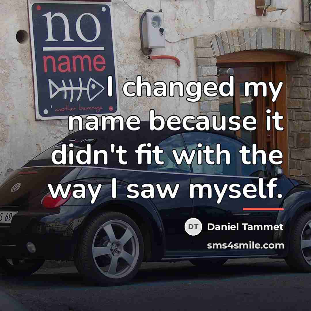 “I changed my name because it didn't fit with the…” quote by Daniel Tammet