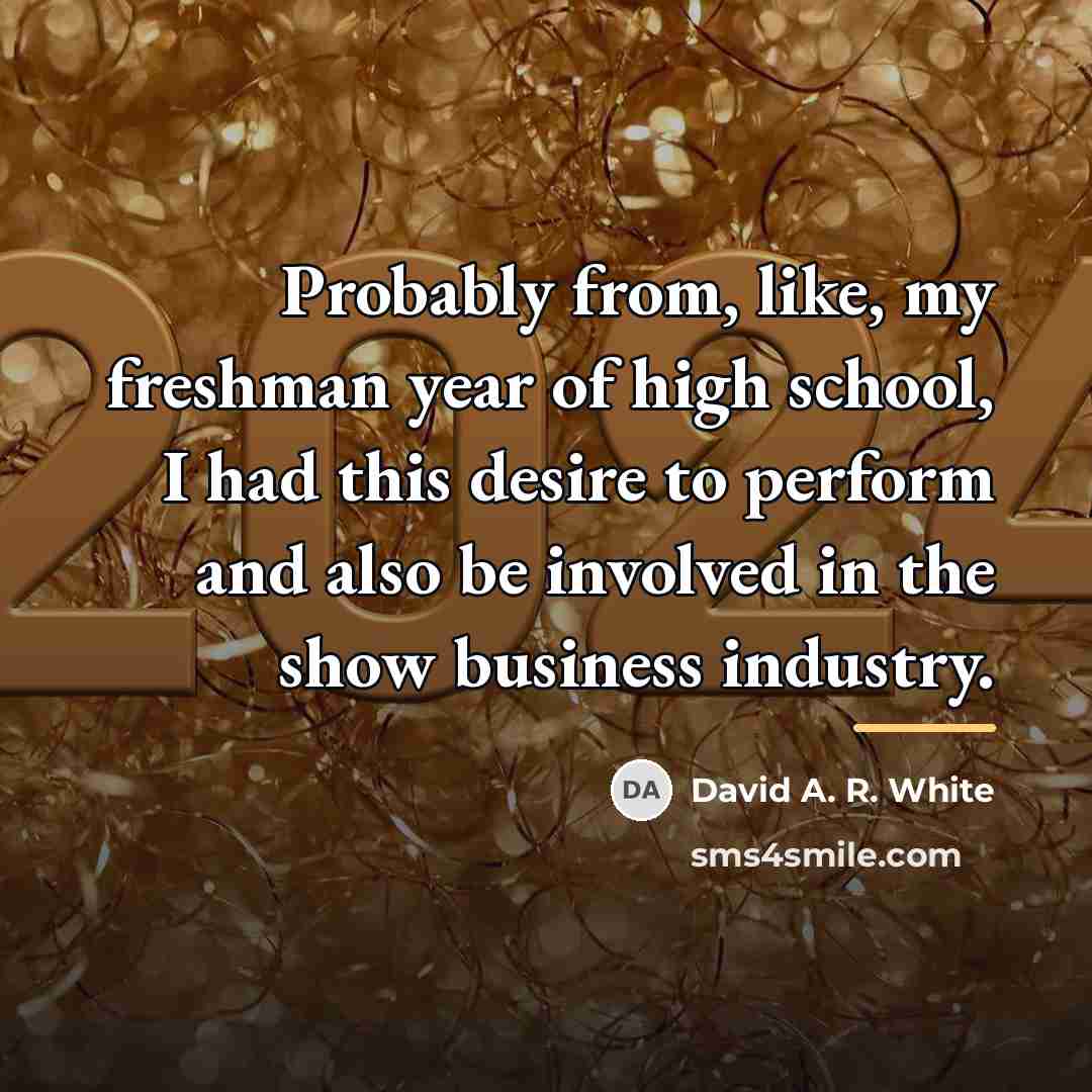 “Probably from, like, my freshman year of high school, I…” quote by David A. R. White