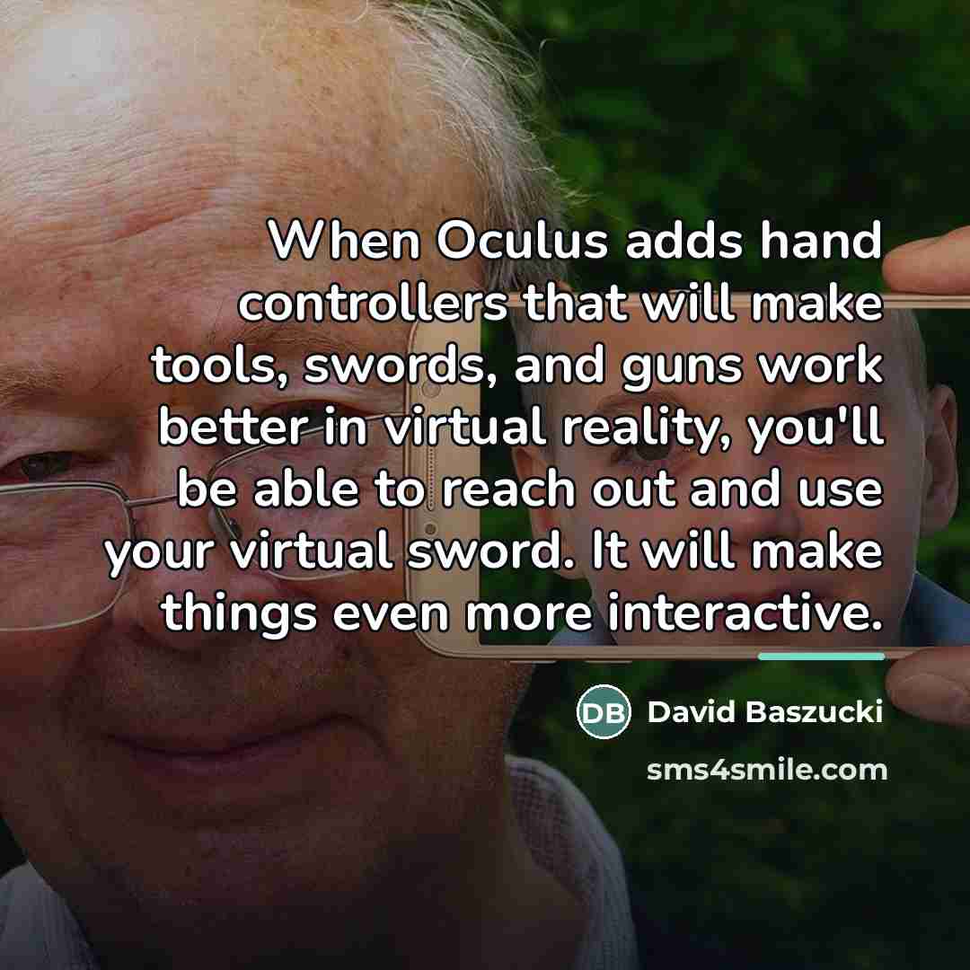 “When Oculus adds hand controllers that will make tools, swords,…” quote by David Baszucki