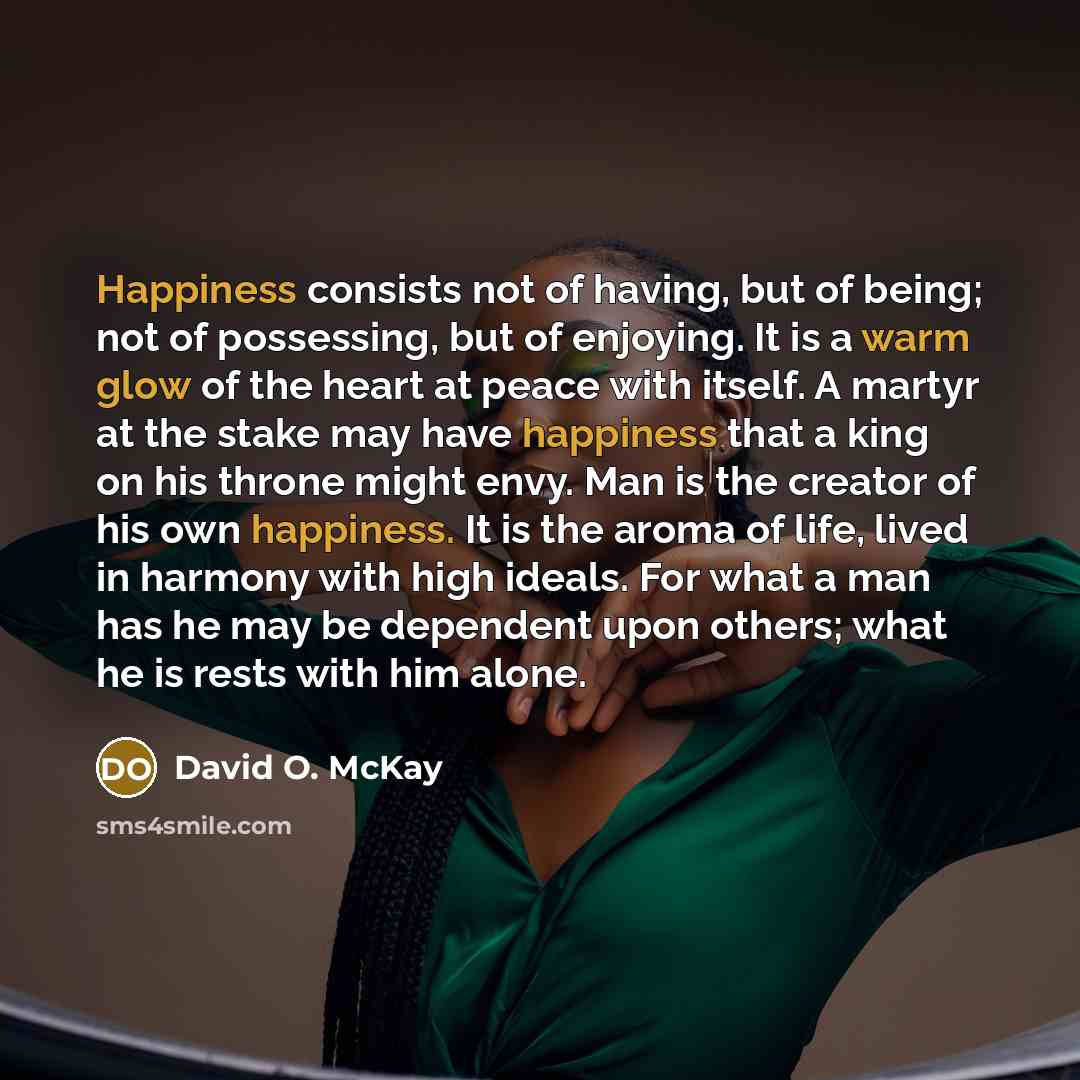 “Happiness consists not of having, but of being; not of…” quote by David O. McKay