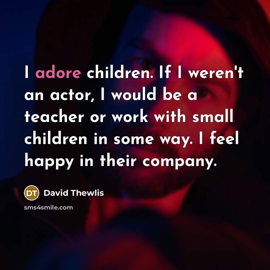 “I adore children. If I weren't an actor, I would…” quote by David Thewlis