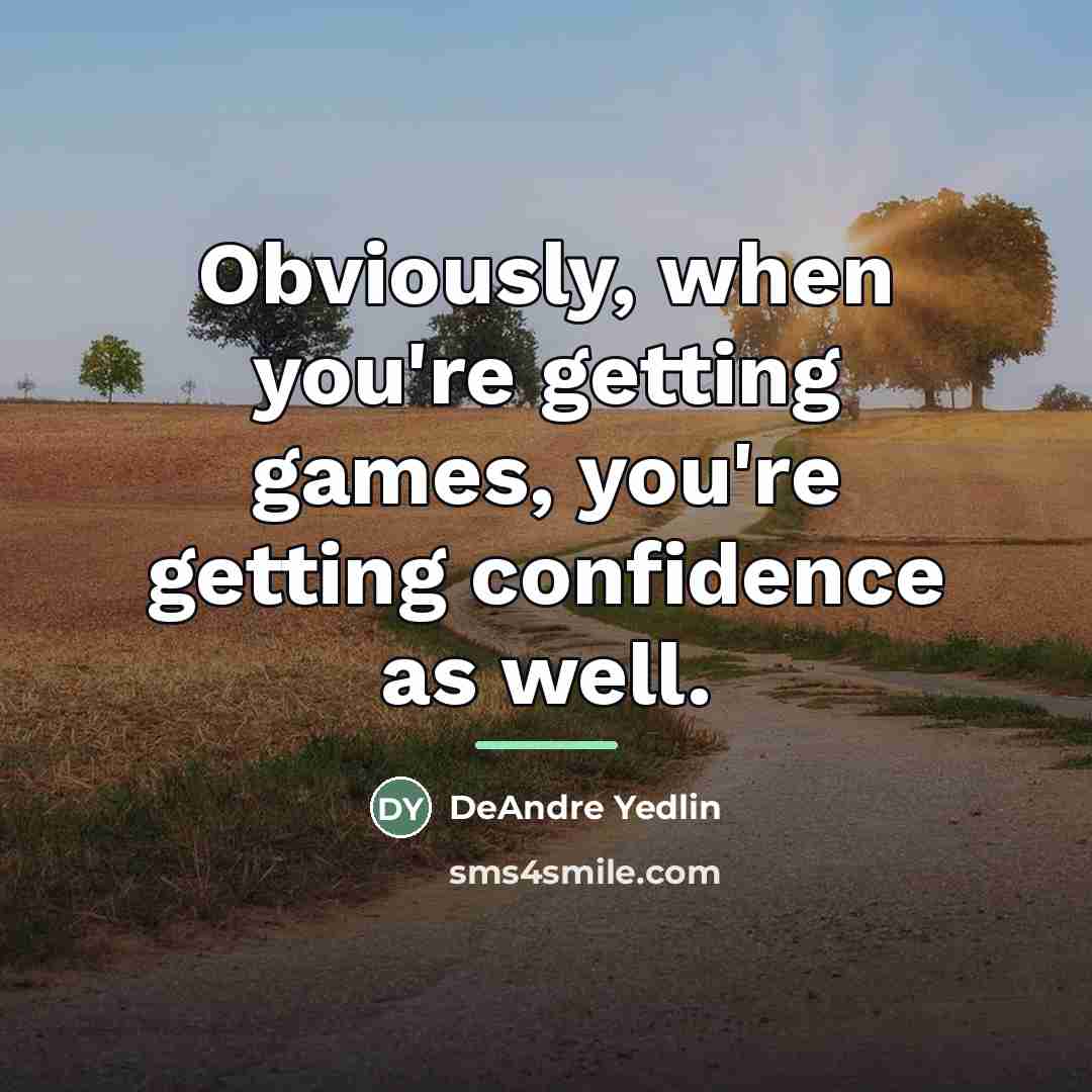 “Obviously, when you're getting games, you're getting confidence as well.…” quote by DeAndre Yedlin