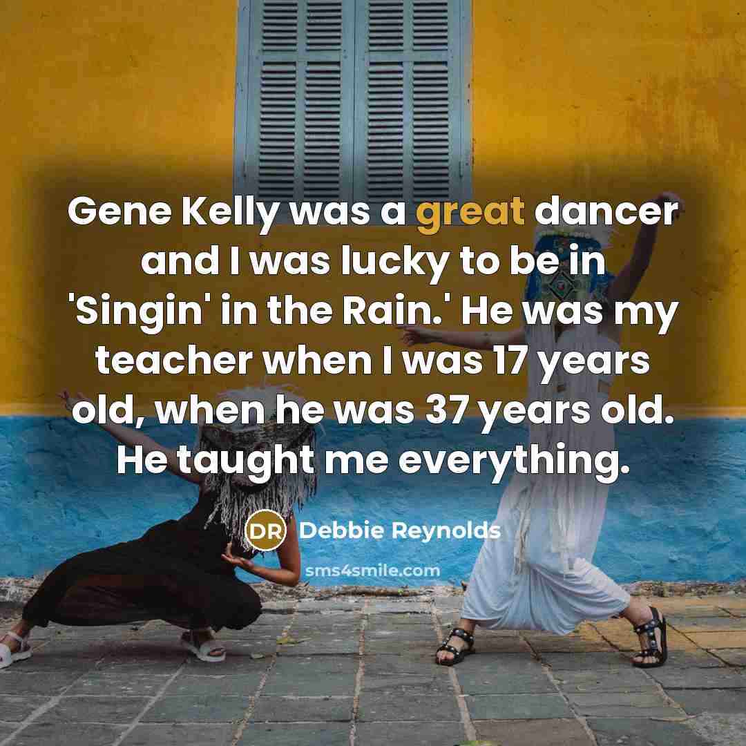 “Gene Kelly was a great dancer and I was lucky…” quote by Debbie Reynolds