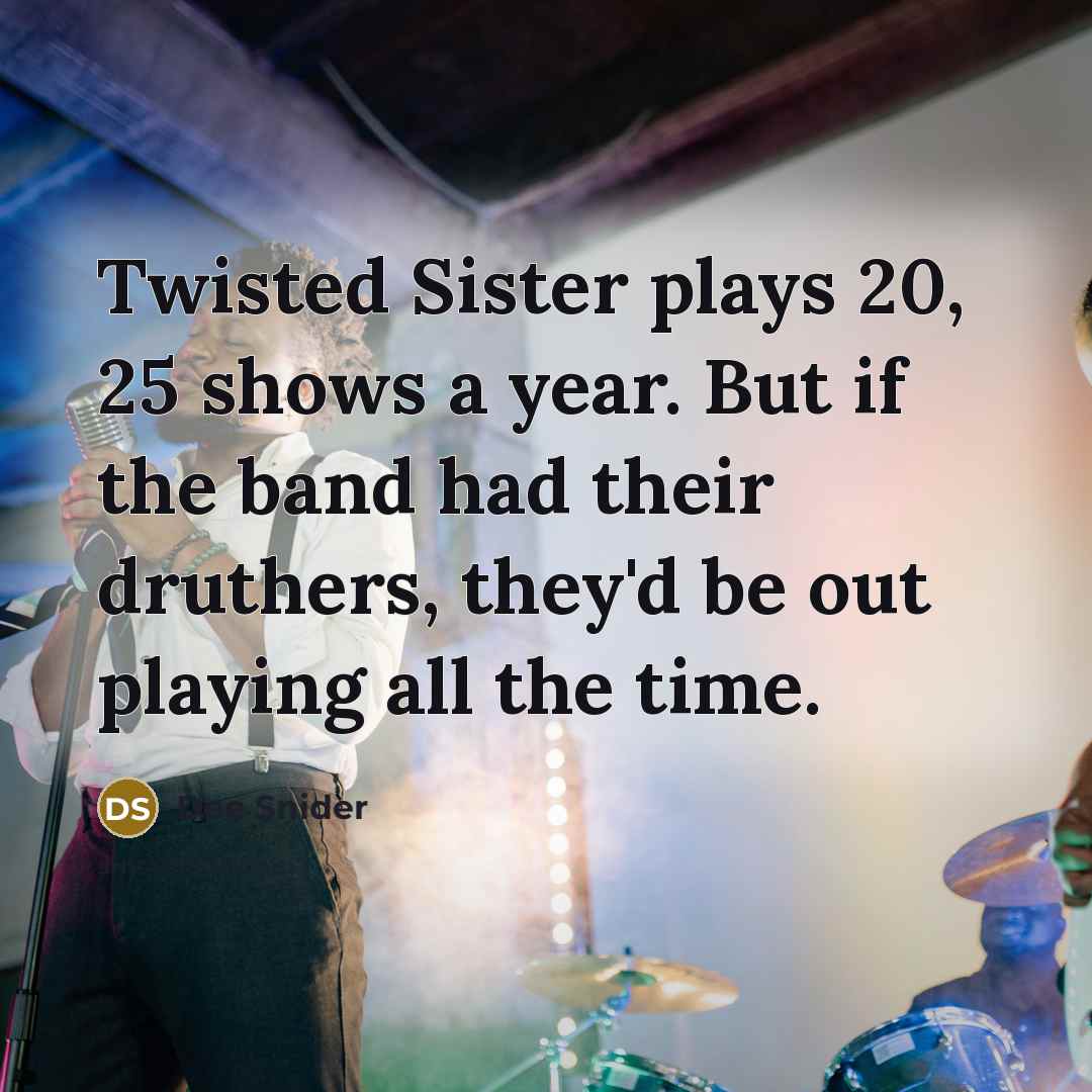 “Twisted Sister plays 20, 25 shows a year. But if…” quote by Dee Snider