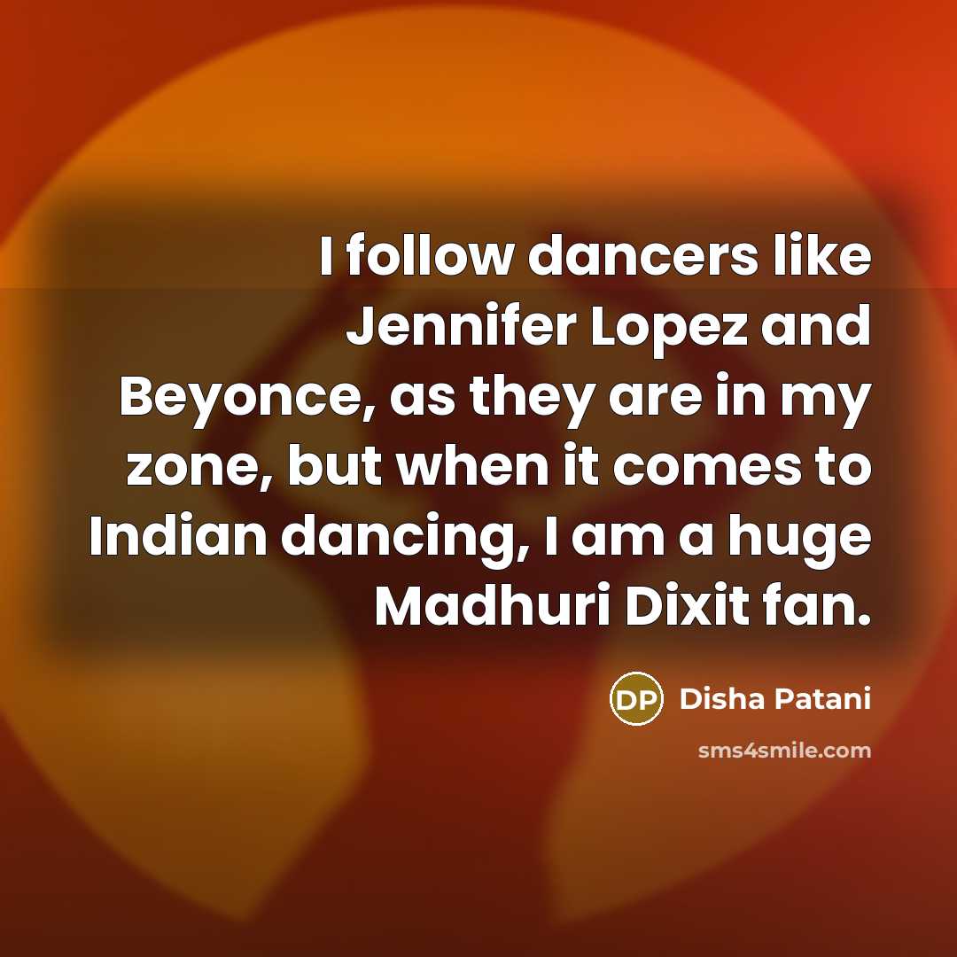 “I follow dancers like Jennifer Lopez and Beyonce, as they…” quote by Disha Patani