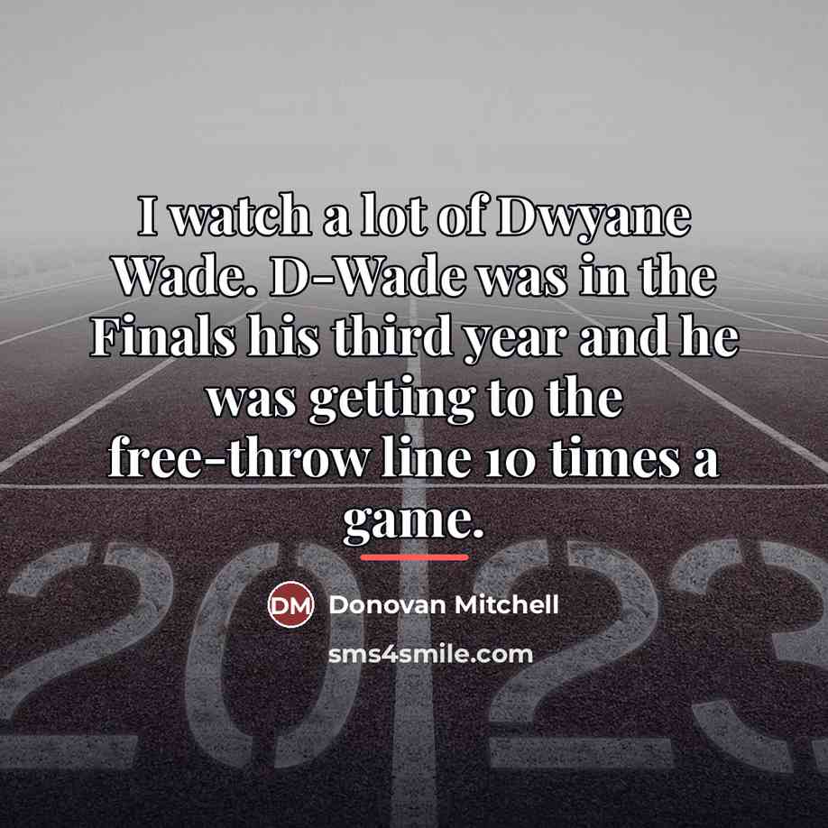 “I watch a lot of Dwyane Wade. D-Wade was in…” quote by Donovan Mitchell