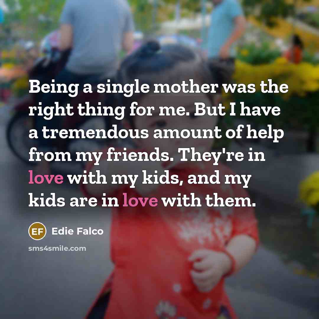 “Being a single mother was the right thing for me.…” quote by Edie Falco