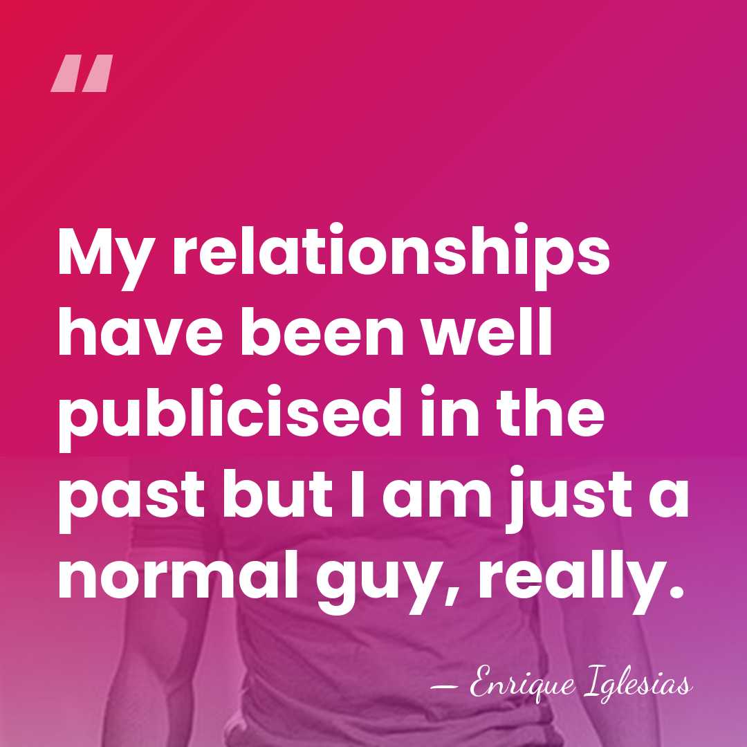 My relationships have been well publicised in the past but I am&hellip; - Enrique Iglesias
