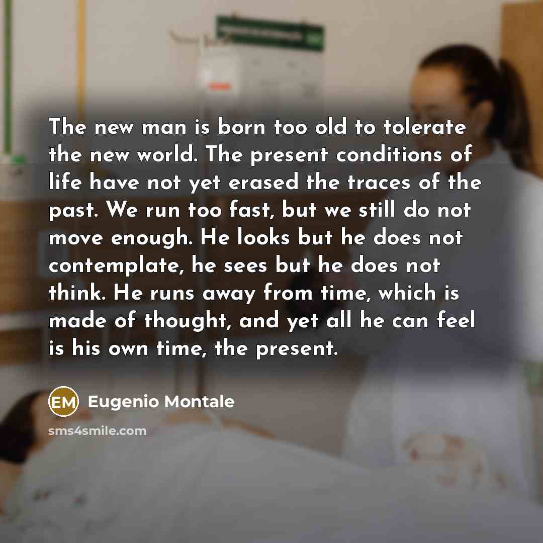 “The new man is born too old to tolerate the…” quote by Eugenio Montale