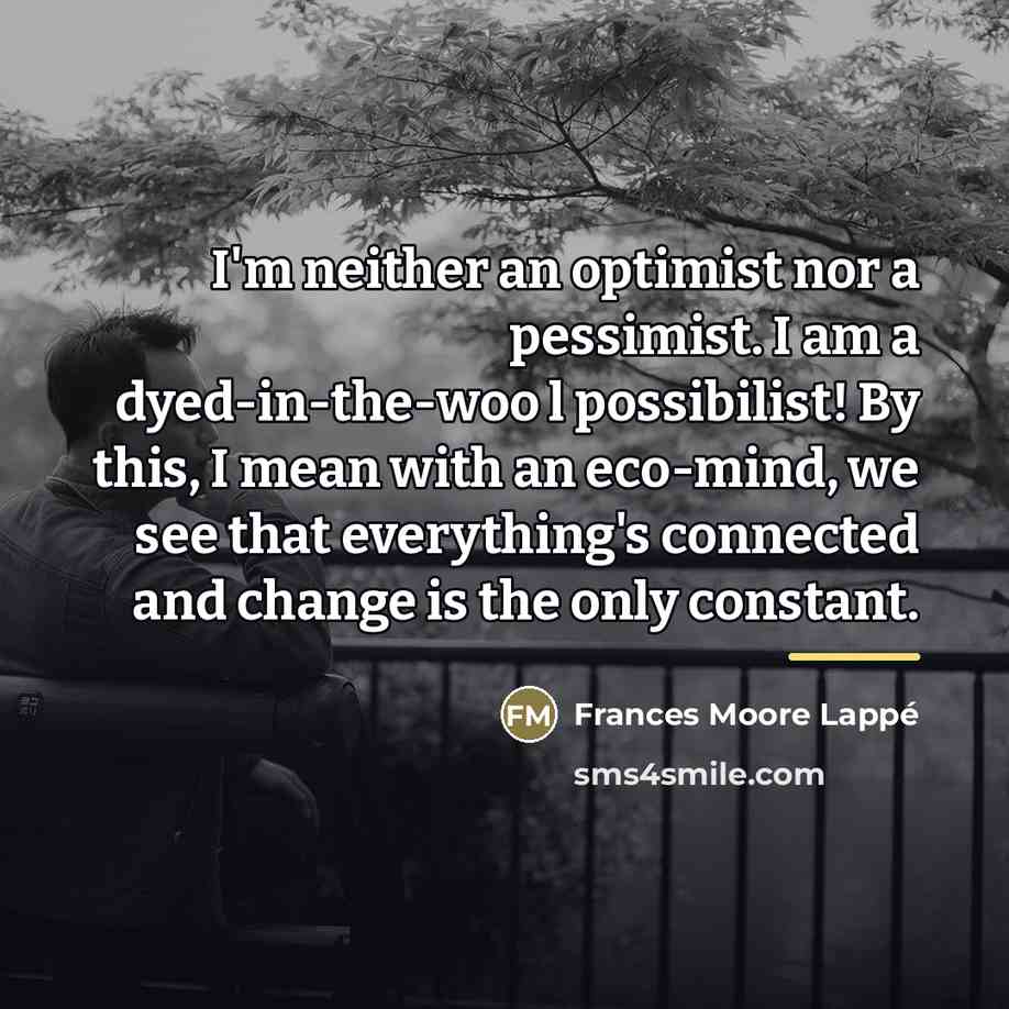 “I'm neither an optimist nor a pessimist. I am a…” quote by Frances Moore Lappé