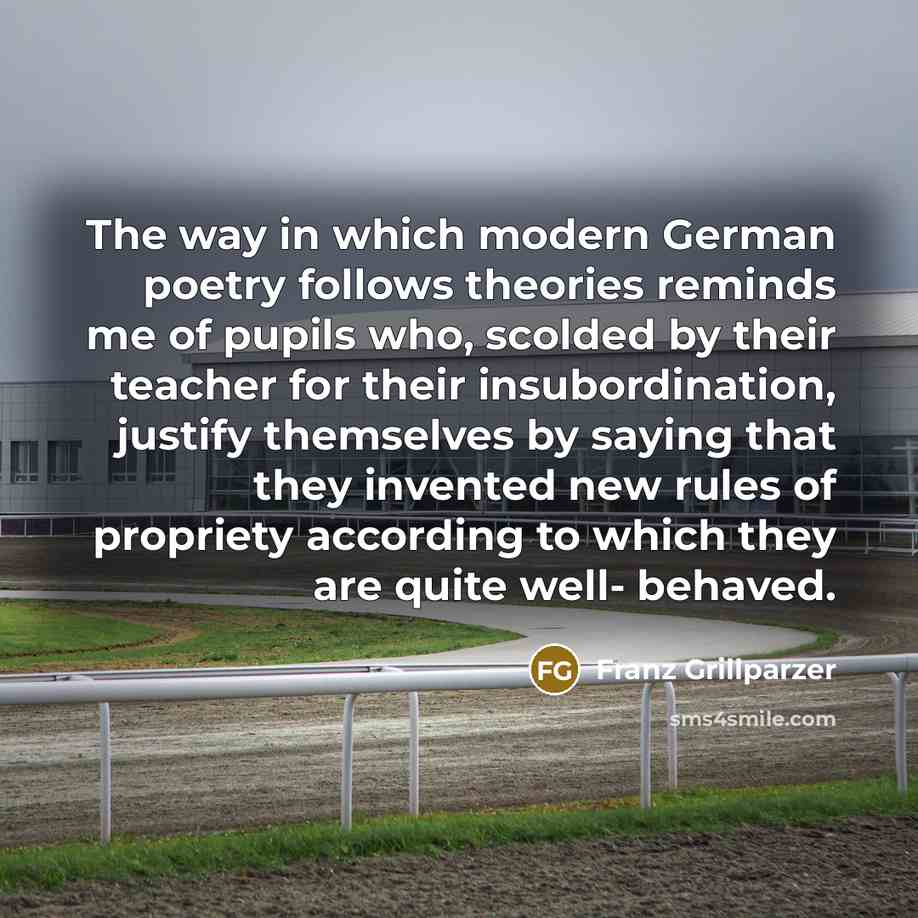 “The way in which modern German poetry follows theories reminds…” quote by Franz Grillparzer