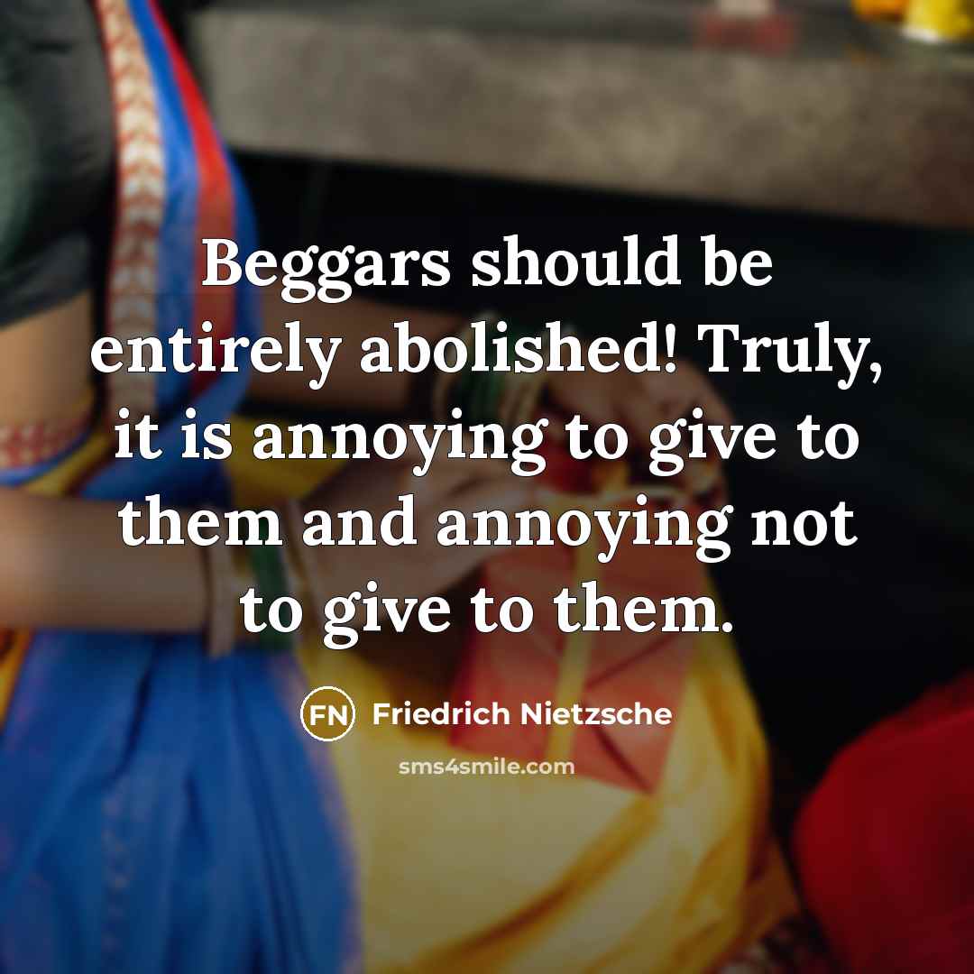 “Beggars should be entirely abolished! Truly, it is annoying to…” quote by Friedrich Nietzsche