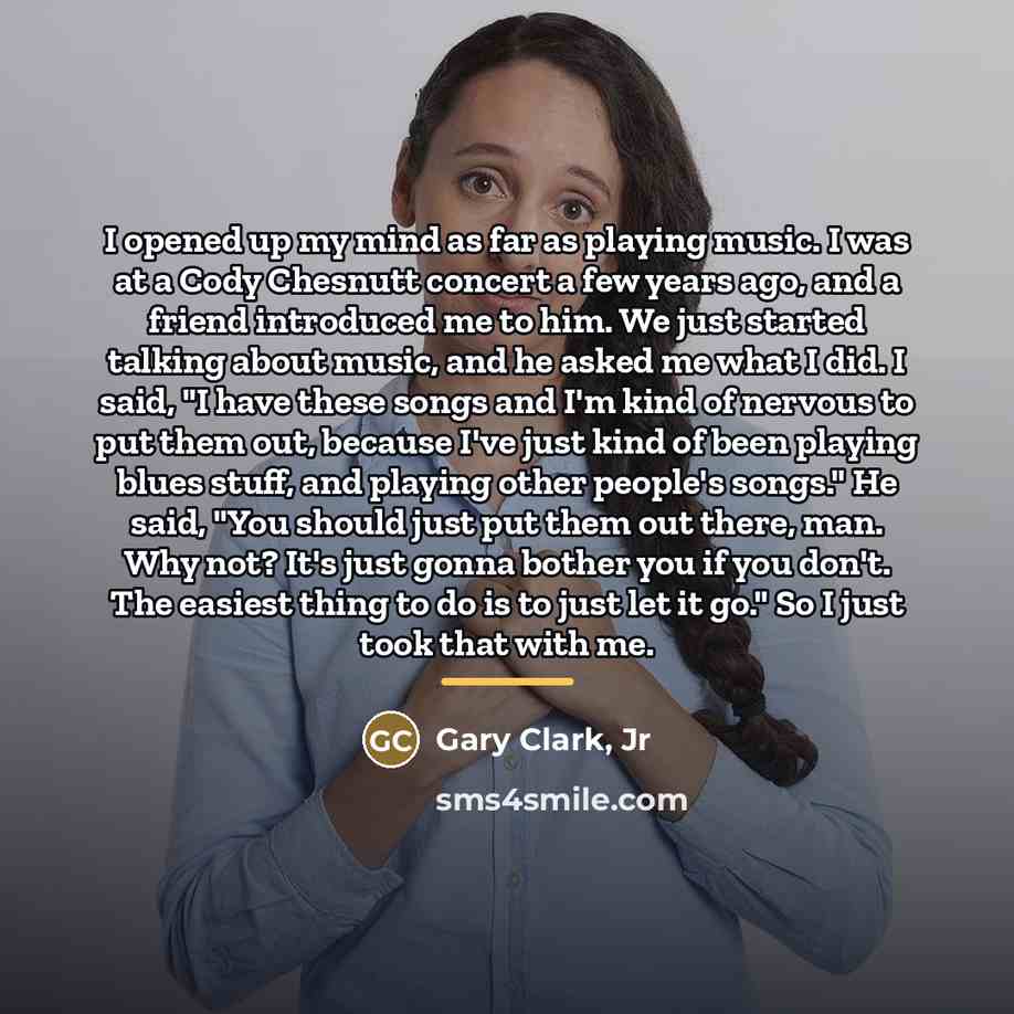 “I opened up my mind as far as playing music.…” quote by Gary Clark, Jr