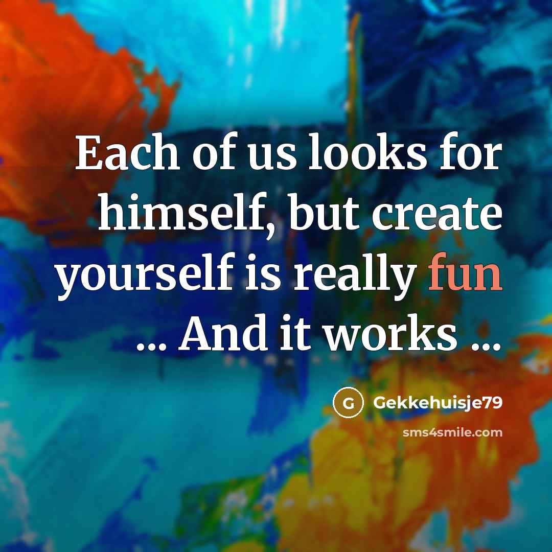 “Each of us looks for himself, but create yourself is…” quote by Gekkehuisje79