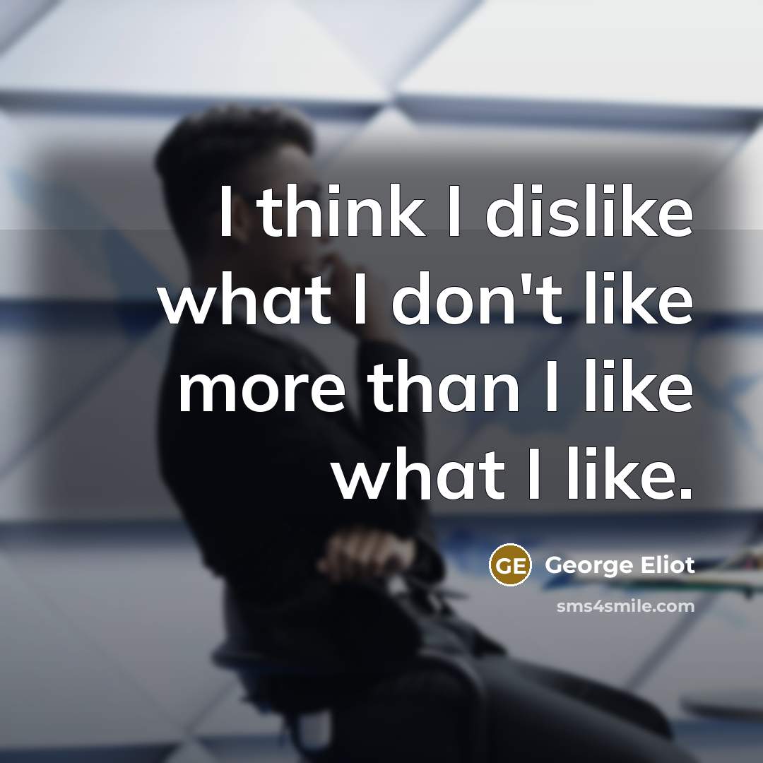 “I think I dislike what I don't like more than…” quote by George Eliot