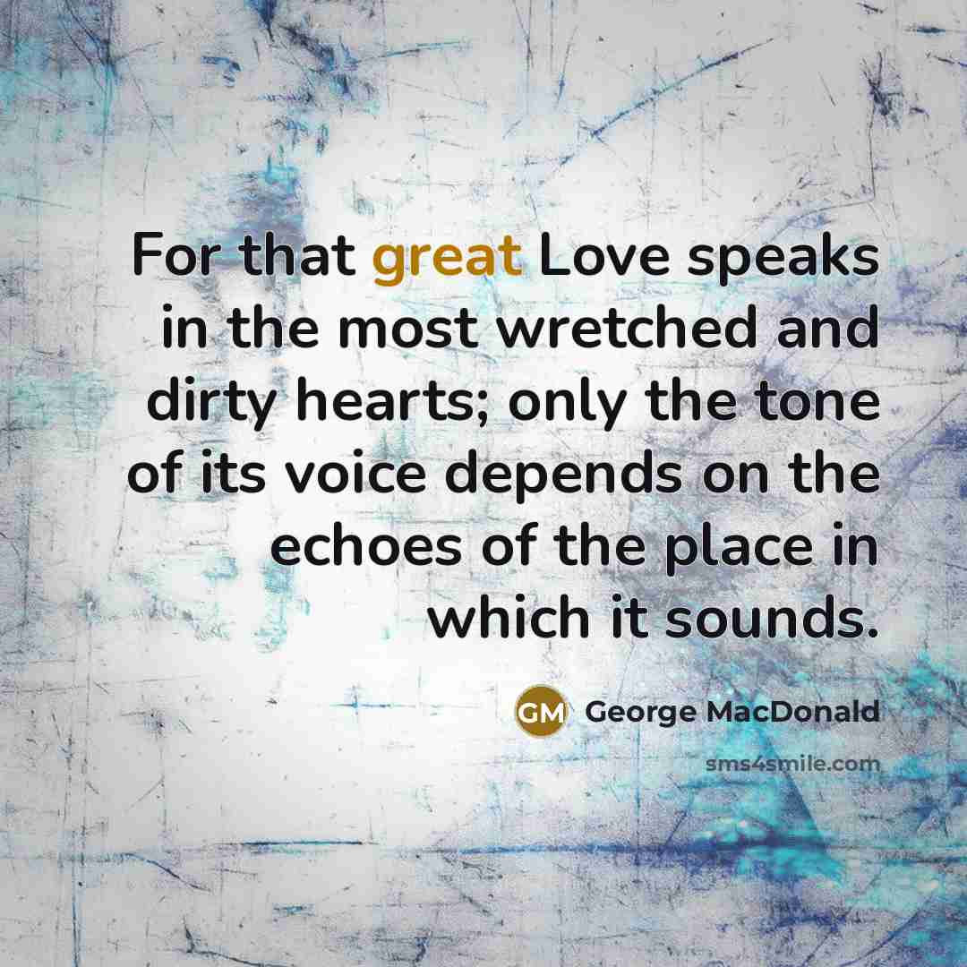 “For that great Love speaks in the most wretched and…” quote by George MacDonald