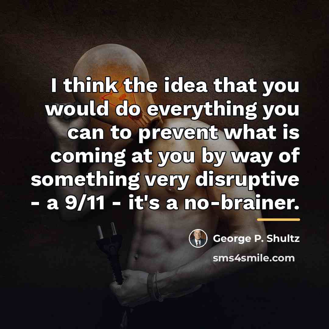 “I think the idea that you would do everything you…” quote by George P. Shultz
