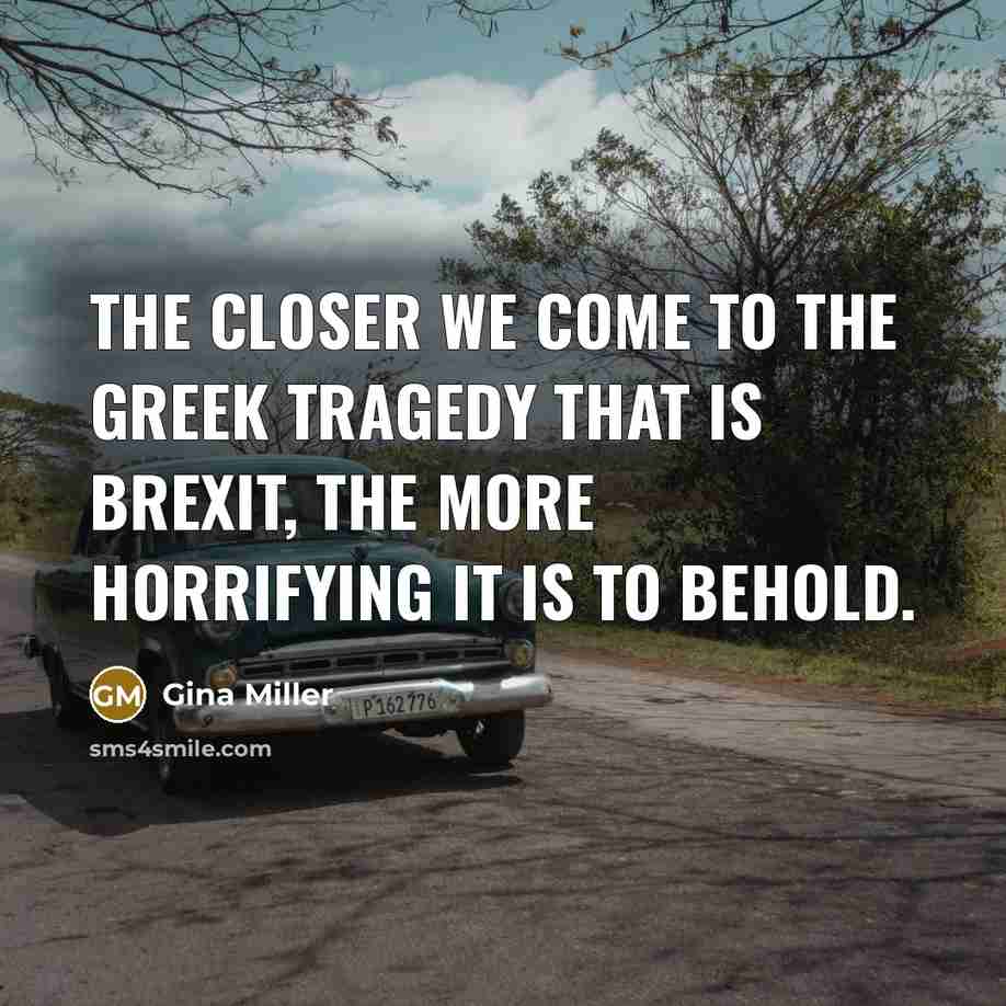 “The closer we come to the Greek tragedy that is…” quote by Gina Miller