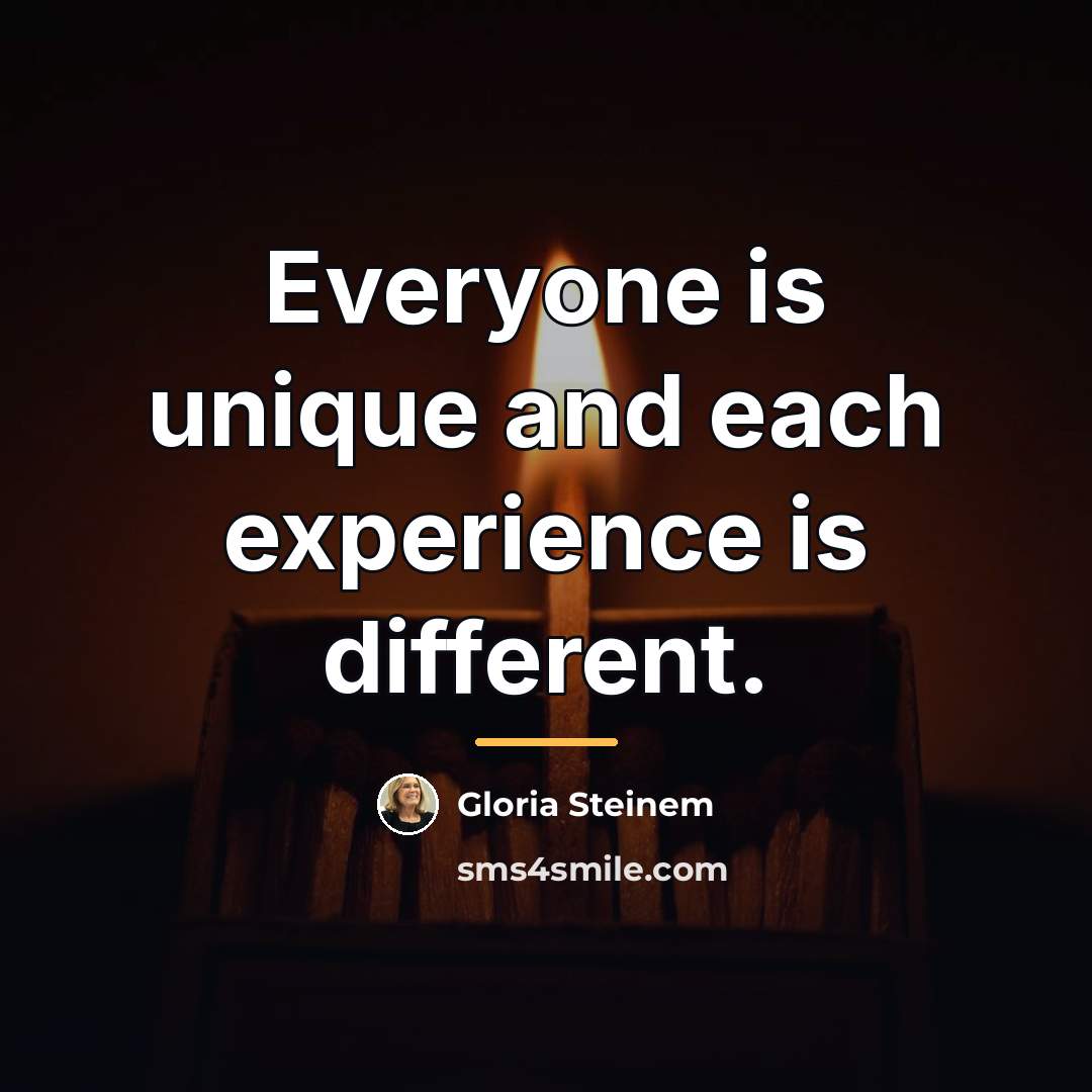 “Everyone is unique and each experience is different.…” quote by Gloria Steinem