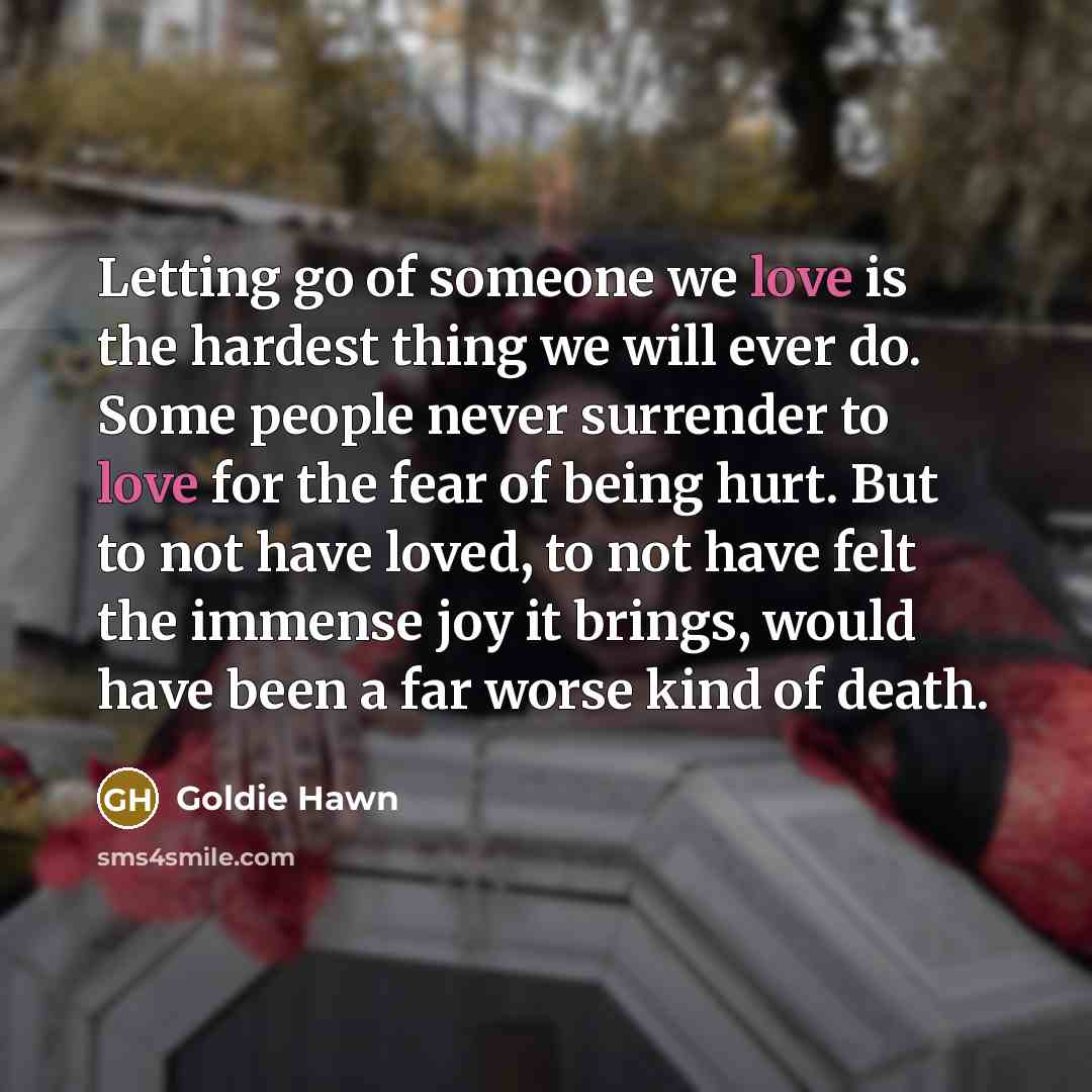 “Letting go of someone we love is the hardest thing…” quote by Goldie Hawn