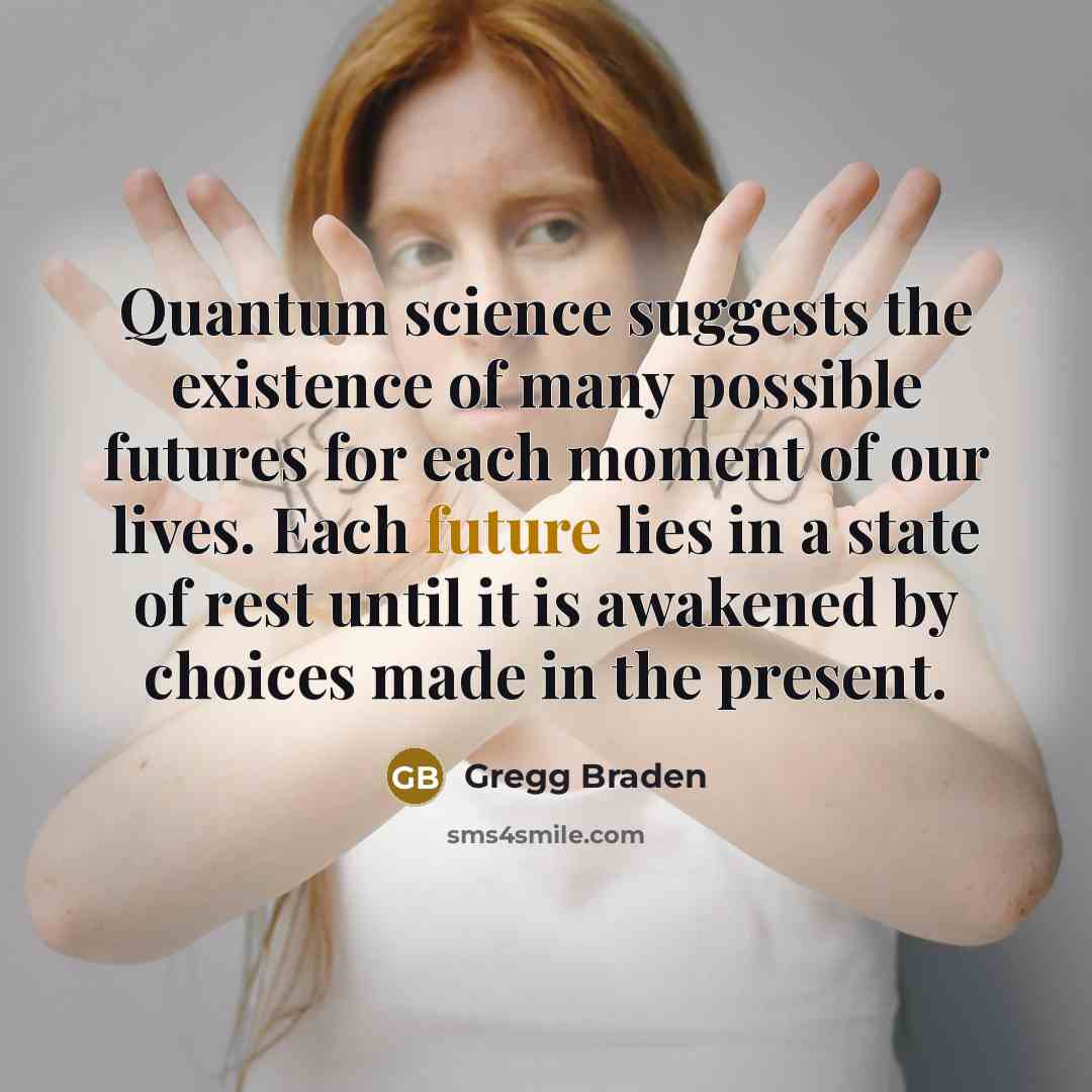 “Quantum science suggests the existence of many possible futures for…” quote by Gregg Braden