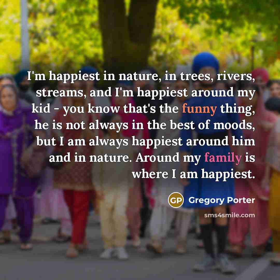 “I'm happiest in nature, in trees, rivers, streams, and I'm…” quote by Gregory Porter