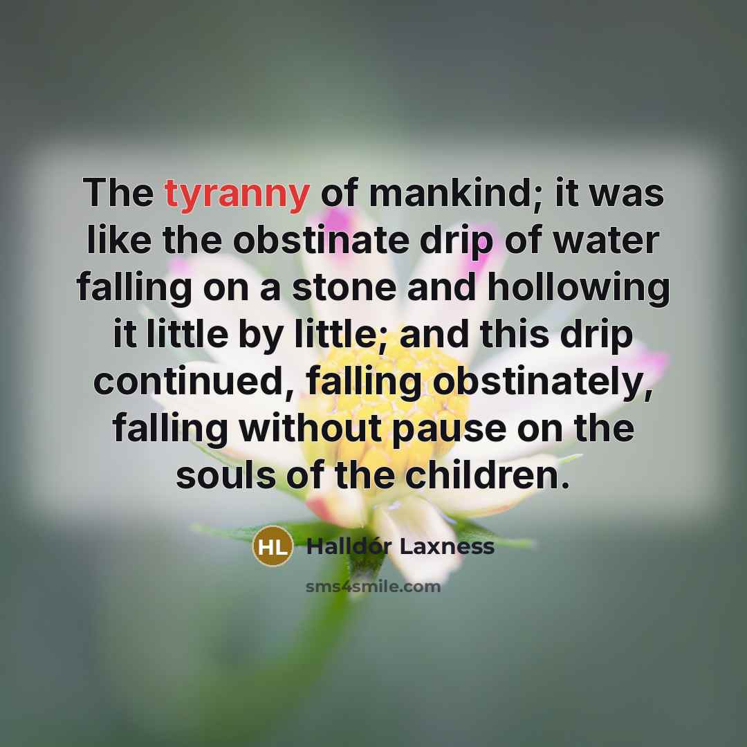“The tyranny of mankind; it was like the obstinate drip…” quote by Halldór Laxness