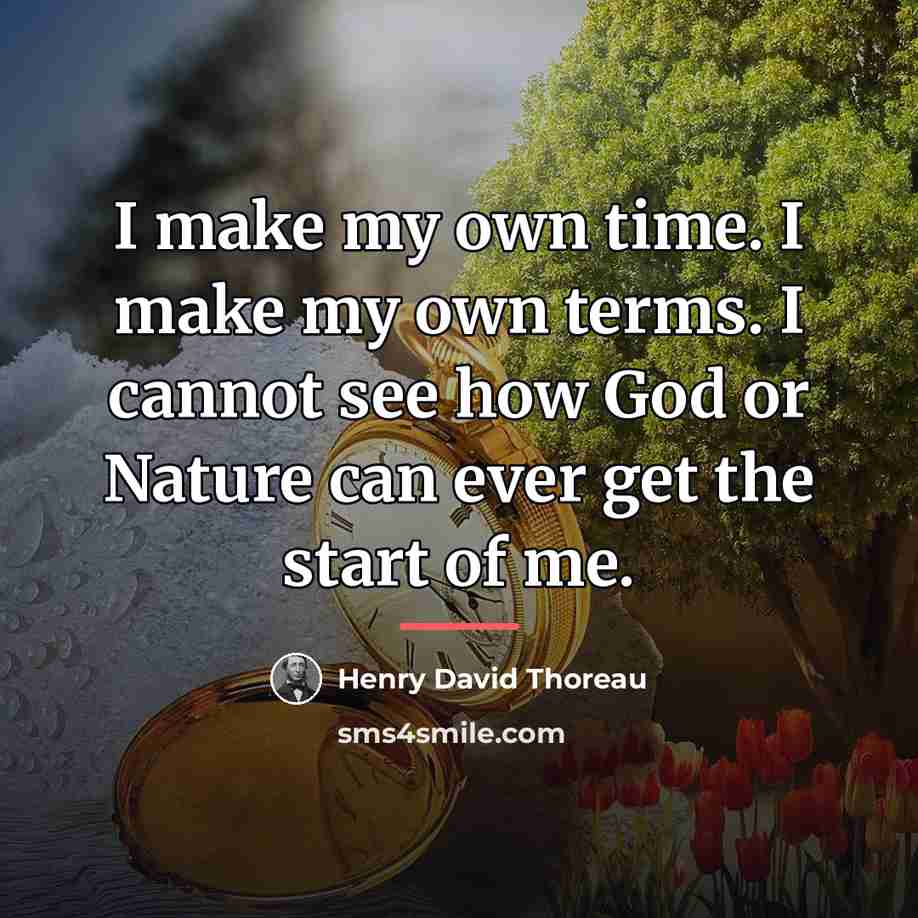 “I make my own time. I make my own terms.…” quote by Henry David Thoreau