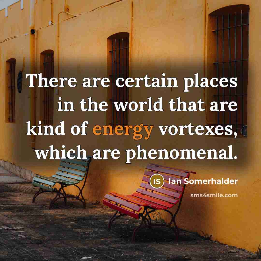 “There are certain places in the world that are kind…” quote by Ian Somerhalder