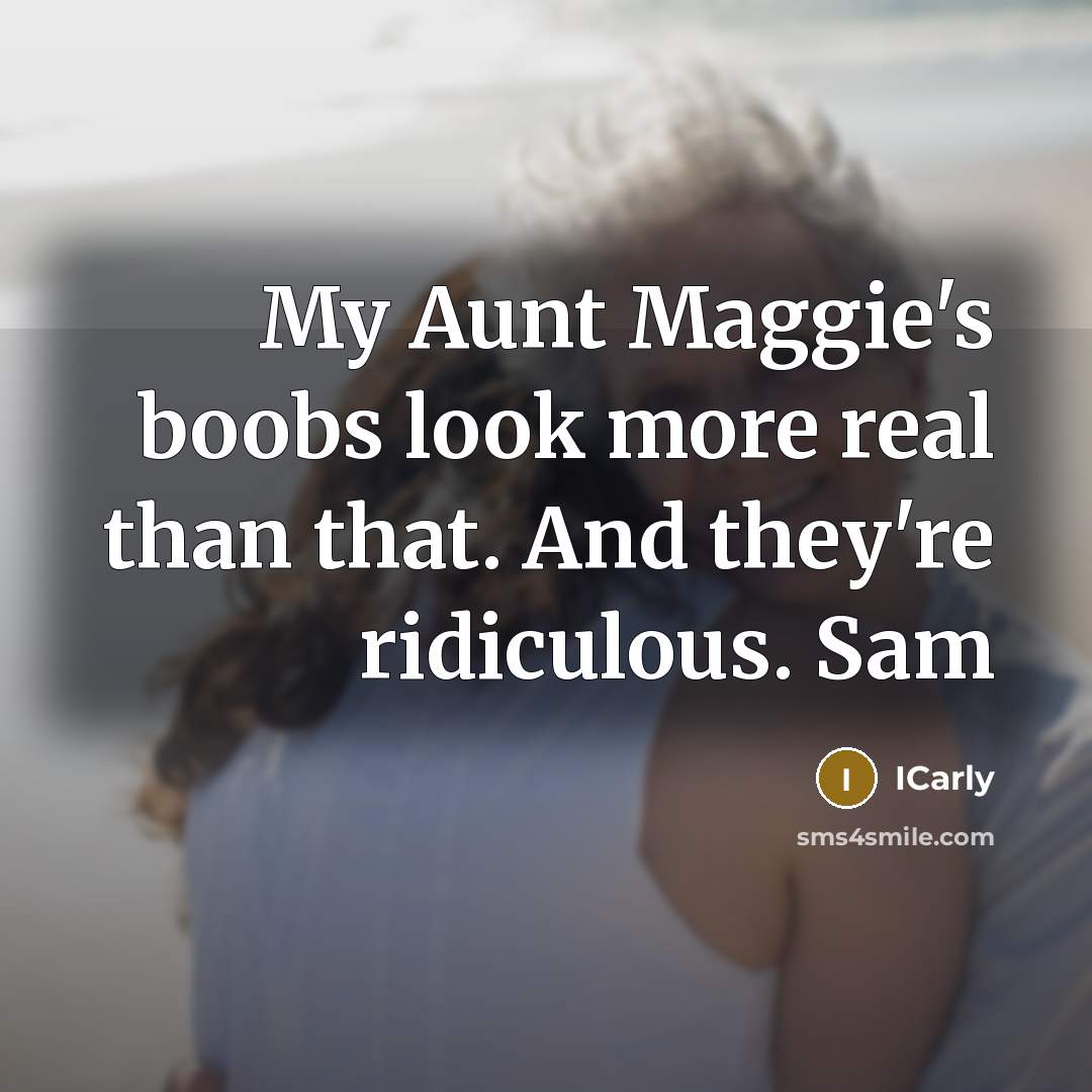 “My Aunt Maggie's boobs look more real than that. And…” quote by ICarly
