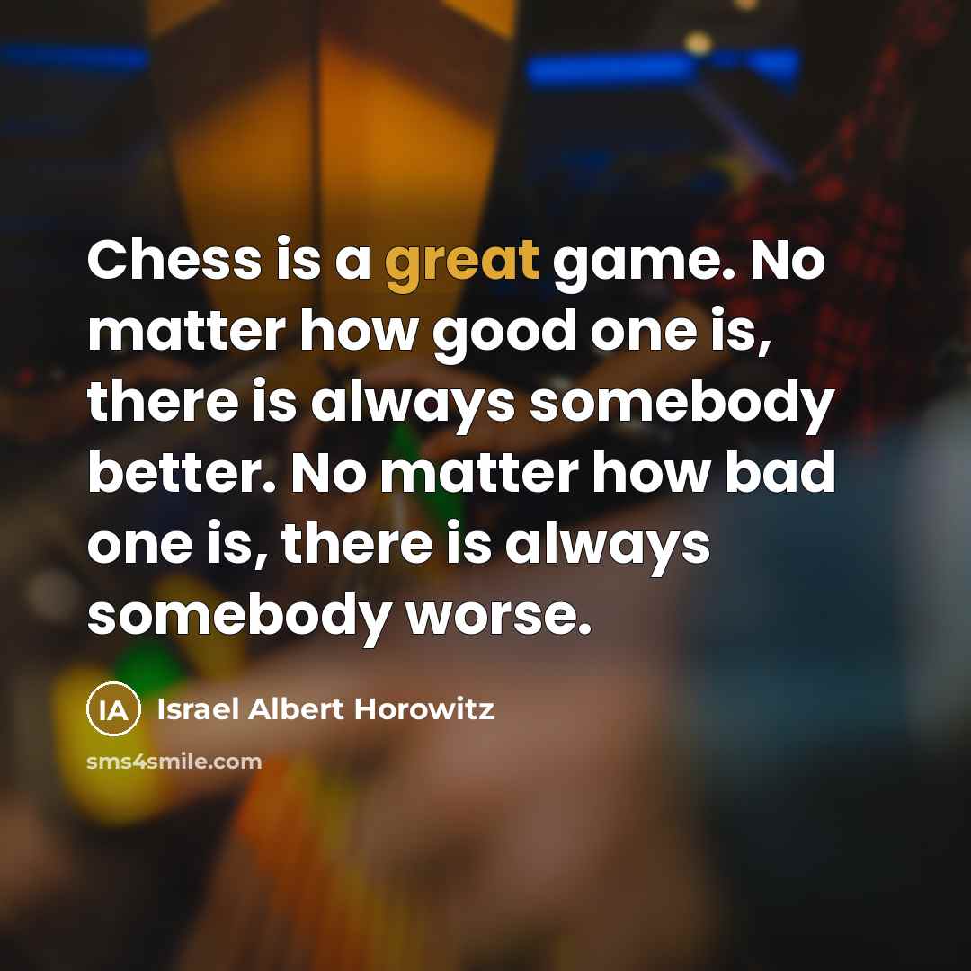 “Chess is a great game. No matter how good one…” quote by Israel Albert Horowitz