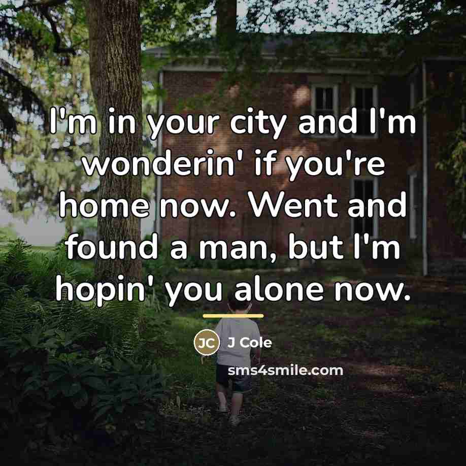 “I'm in your city and I'm wonderin' if you're home…” quote by J Cole