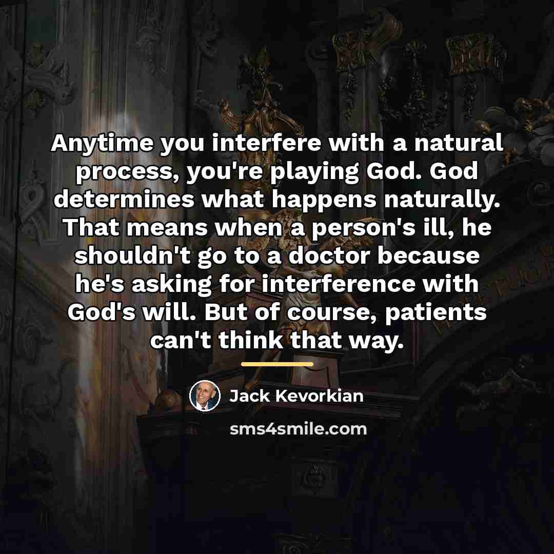 “Anytime you interfere with a natural process, you're playing God.…” quote by Jack Kevorkian