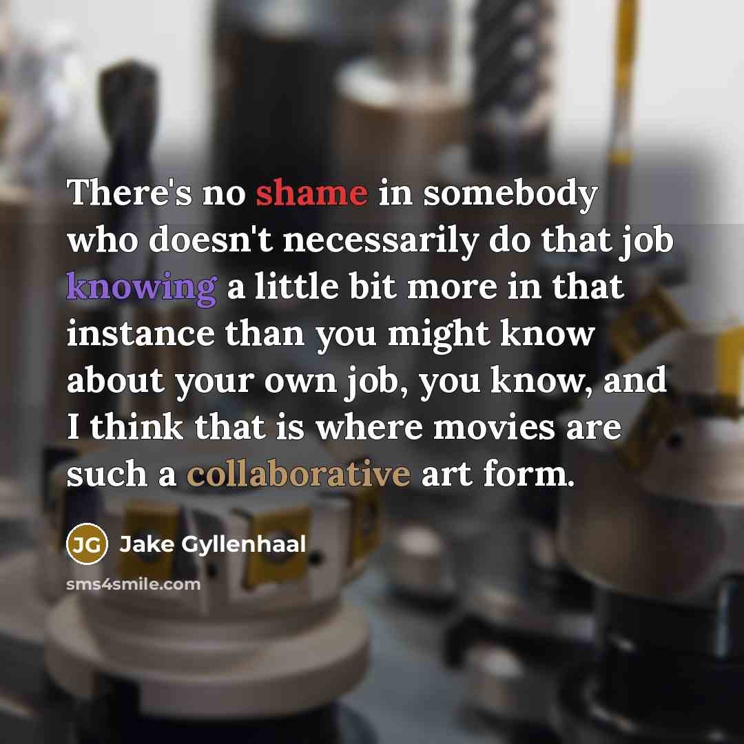 “There's no shame in somebody who doesn't necessarily do that…” quote by Jake Gyllenhaal