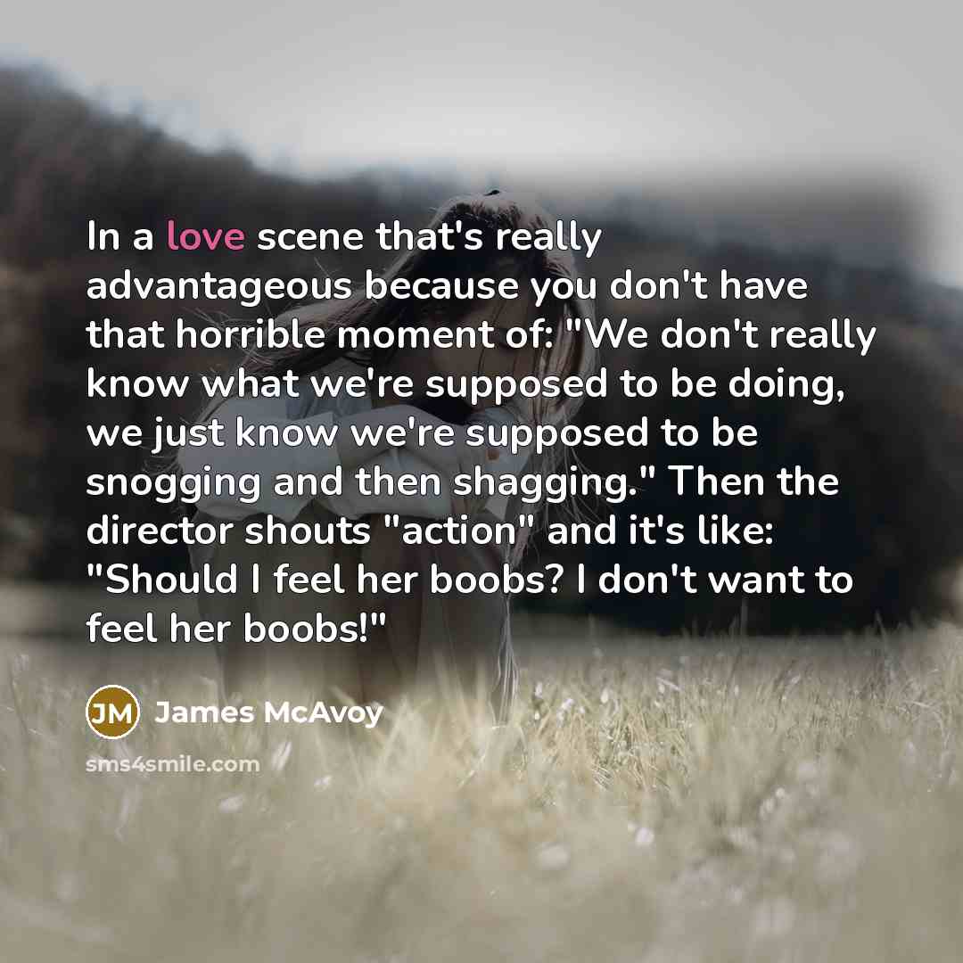 “In a love scene that's really advantageous because you don't…” quote by James McAvoy