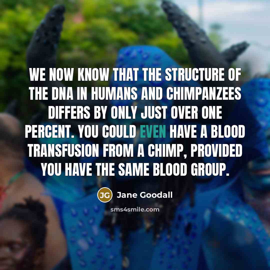 “We now know that the structure of the DNA in…” quote by Jane Goodall