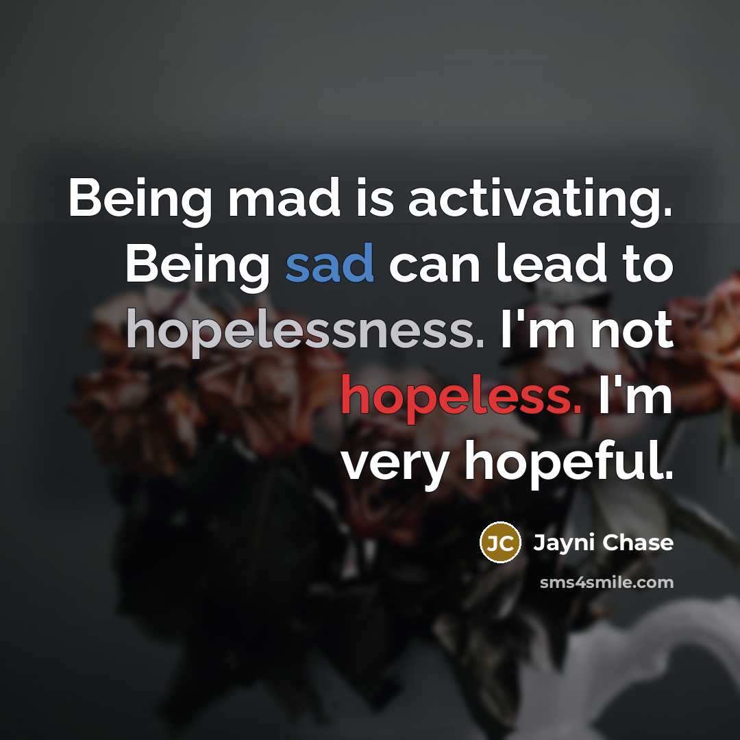 “Being mad is activating. Being sad can lead to hopelessness.…” quote by Jayni Chase