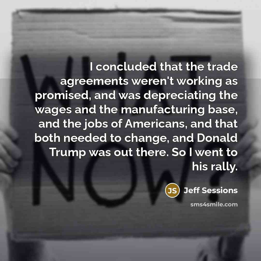 “I concluded that the trade agreements weren't working as promised,…” quote by Jeff Sessions