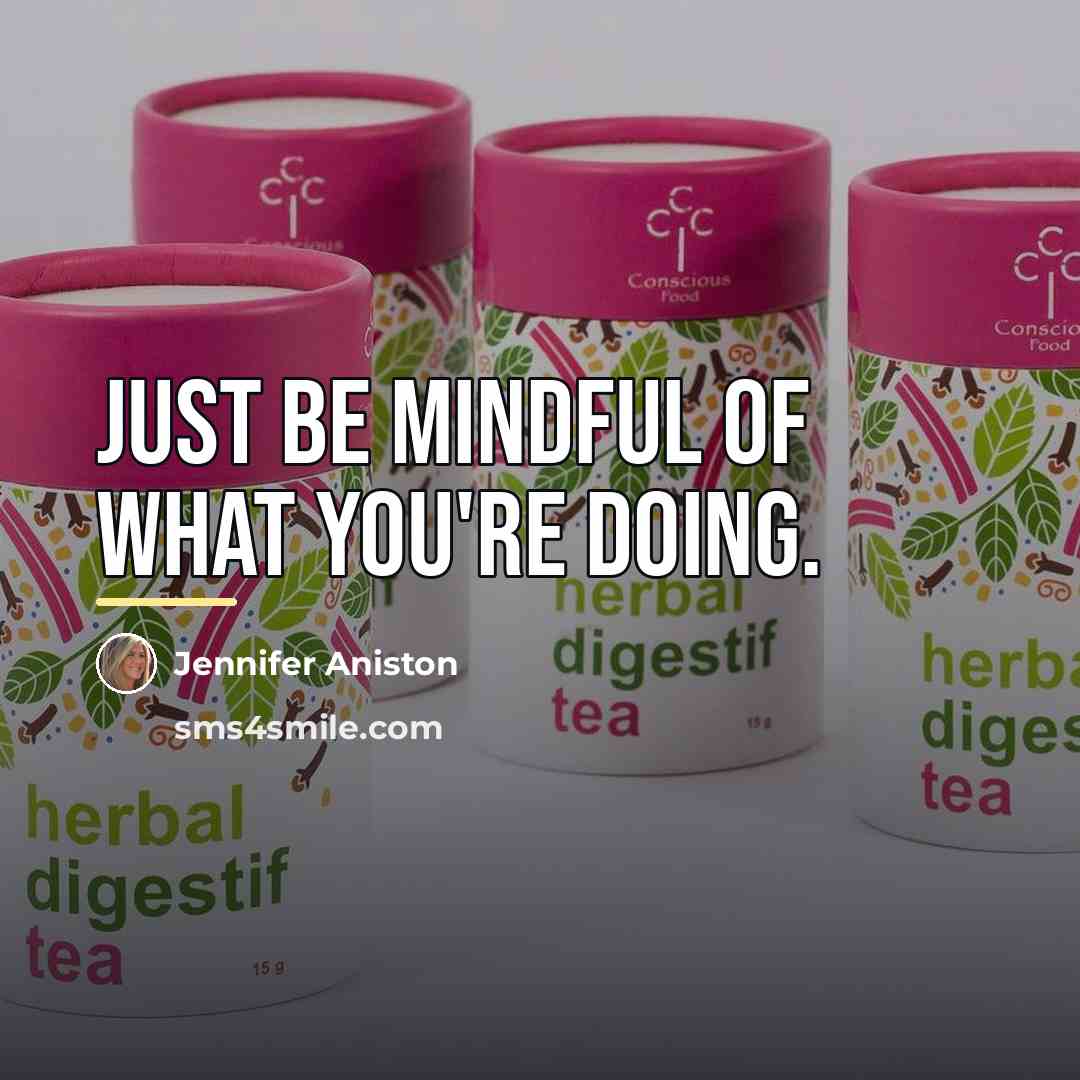 “Just be mindful of what you're doing.…” quote by Jennifer Aniston