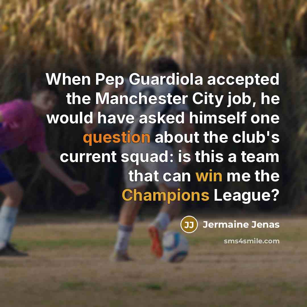 “When Pep Guardiola accepted the Manchester City job, he would have asked himself one question about the club's current squad: is this a team that can win me the Champions League?” quote by Jermaine Jenas