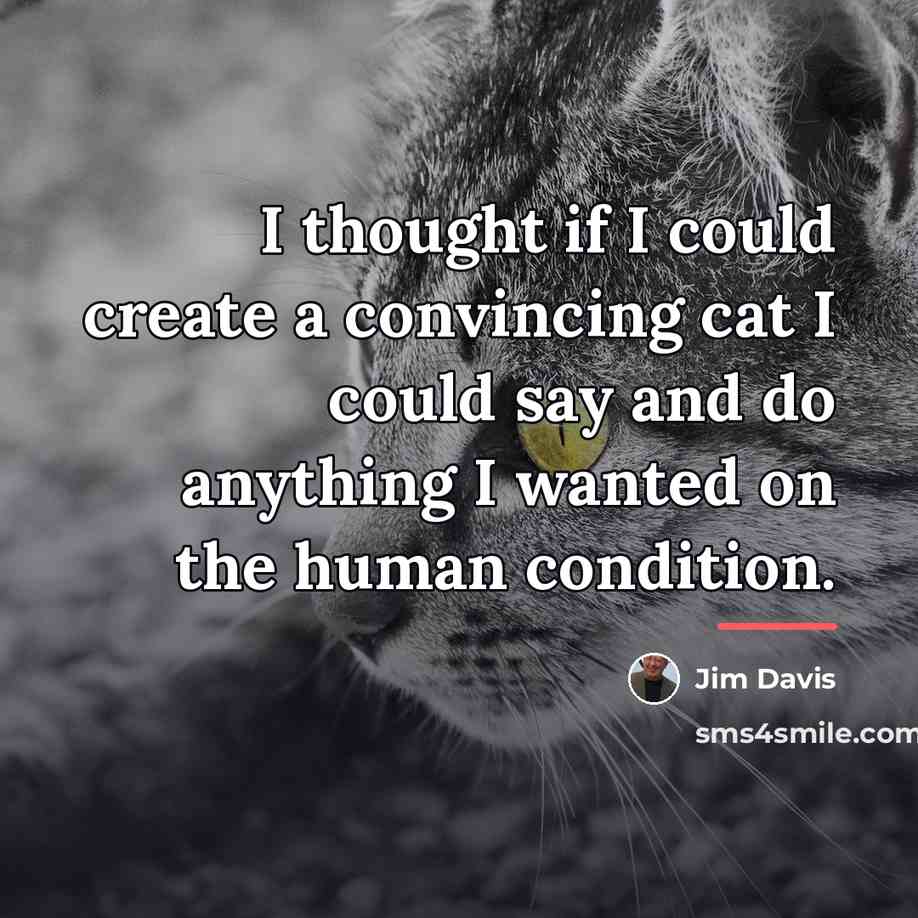 “I thought if I could create a convincing cat I…” quote by Jim Davis